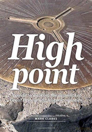 High Point: A Guide to Walking the Summits of Great Britain's 85 Historic Counties - Mark Clarke [KSIĄŻKA]