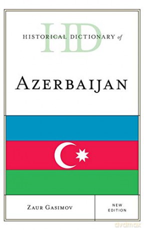 Historical Dictionary of Azerbaijan, New Edition (Historical Dictionaries of Asia, Oceania, and the Middle East) - Zaur Gasimov [KSIĄŻKA]