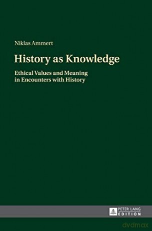 History as Knowledge; Ethical Values and Meaning in Encounters with History - Niklas Ammert [KSIĄŻKA]