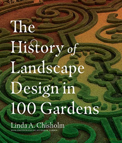 History of Landscape Design in 100 Gardens, The - A., Linda Chisholm [KSIĄŻKA]