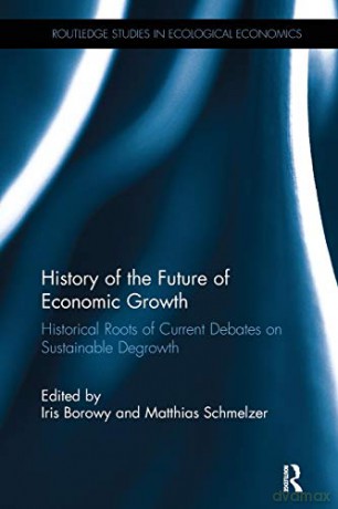 History of the Future of Economic Growth: Historical Roots of Current Debates on Sustainable Degrowth (Routledge Studies in Ecological Economics) - Matthias Schmelzer [KSIĄŻKA]