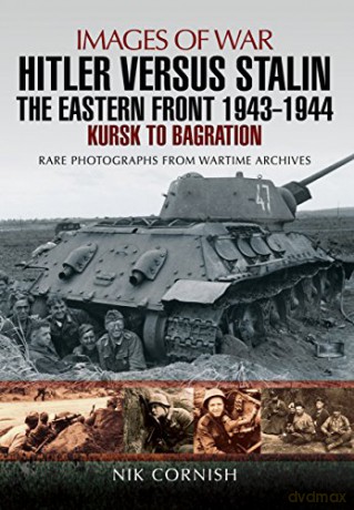 Hitler versus Stalin: The Eastern Front 1943 - 1944: Kursk to Bagration (Images of War) - Nik Cornish [KSIĄŻKA]