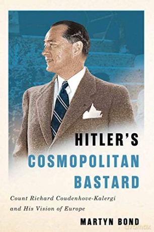 Hitler's Cosmopolitan Bastard: Count Richard Coudenhove-Kalergi and His Vision of Europe - Martyn Bond [KSIĄŻKA]