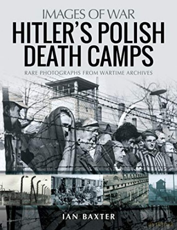 Hitler's Death Camps in Poland: Rare Photograhs from Wartime Archives (Images of War) - Ian Baxter [KSIĄŻKA]