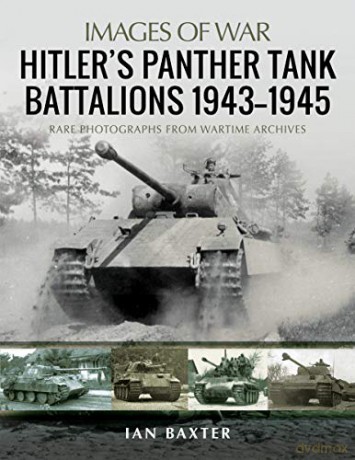 Hitler's Panther Tank Battalions, 1943-1945: Rare Photographs from Wartimes Archives (Images of War) - Ian Baxter [KSIĄŻKA]