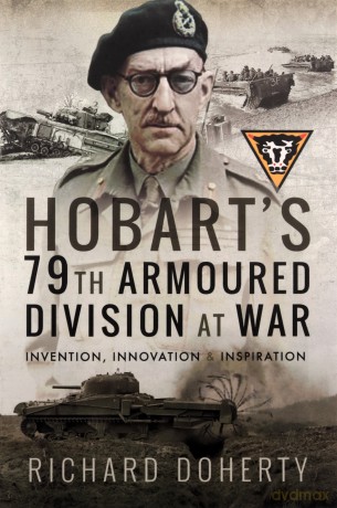 Hobart's 79th Armoured Division at War: Invention, Innovation and Inspiration - Richard Doherty [KSIĄŻKA]