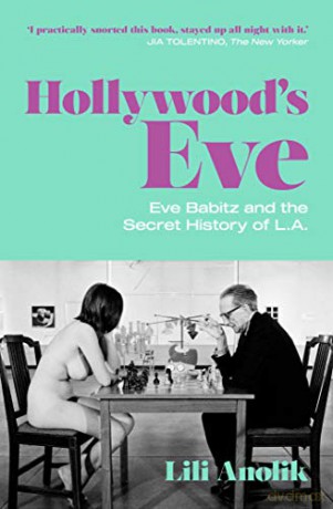 Hollywood's Eve: Eve Babitz and the Secret History of L.A. - Lili Anolik [KSIĄŻKA]