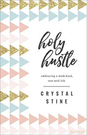 Holy Hustle: Embracing a Work-Hard, Rest-Well Life - Crystal Stine [KSIĄŻKA]