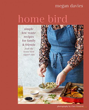 Home Bird: Simple, low-waste recipes for family and friends - Megan Davies [KSIĄŻKA]