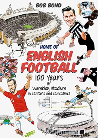 Home of English Football: 100 Years of Wembley Stadium in Cartoons and Caricatures - Bob Bond [KSIĄŻKA]