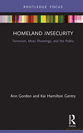 Homeland Insecurity: Terrorism, Mass Shootings and the Public (Routledge Research in American Politics and Governance) - Ann Gordon [KSIĄŻKA]