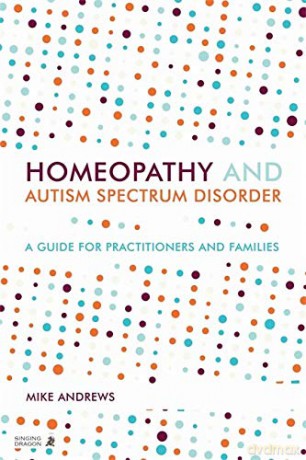 Homeopathy and Autism Spectrum Disorder: A Guide for Practitioners and Families - Mike Andrews [KSIĄŻKA]