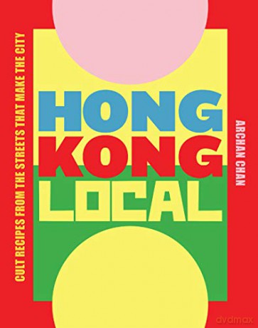 Hong Kong Local: Cult recipes from the streets that make the city - ArChan Chan [KSIĄŻKA]