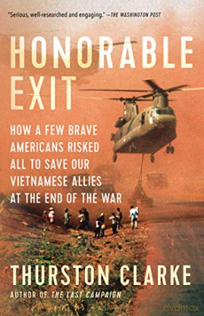 Honorable Exit: How a Few Brave Americans Risked All to Save Our Vietnamese Allies at the End of the War - Thurston Clarke [KSIĄŻKA]
