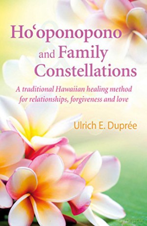 Ho'oponopono and Family Constellations: A traditional Hawaiian healing method for relationships, forgiveness and love - Ulrich Emil Dupree [KSIĄŻKA]