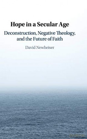 Hope in a Secular Age: Deconstruction, Negative Theology, and the Future of Faith - David Newheiser [KSIĄŻKA]