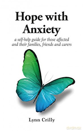 Hope with Anxiety: A self-help guide for those affected and their families, friends and carers - Lynn Crilly [KSIĄŻKA]
