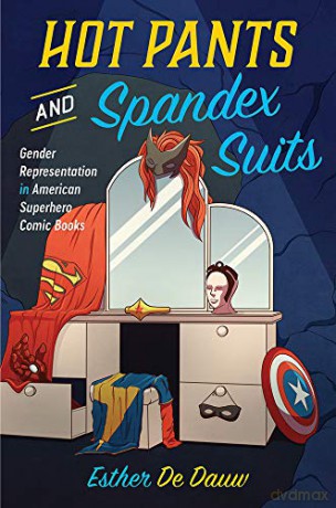Hot Pants and Spandex Suits: Gender Representation in American Superhero Comic Books - Esther De Dauw [KSIĄŻKA]