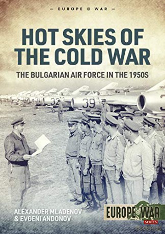 Hot Skies of the Cold War: The Bulgarian Air Force in the 1950s (Europe@War) - Alexander Mladenov [KSIĄŻKA]