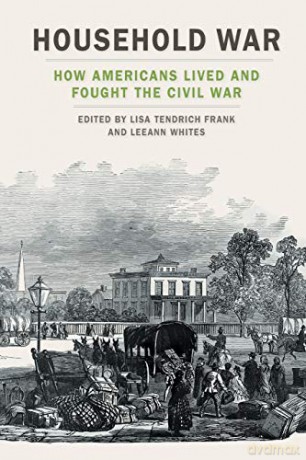 Household War: How Americans Lived and Fought the Civil War (UnCivil Wars Ser.) - Lisa Tendrich Frank et al [KSIĄŻKA]