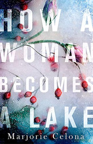 How a Woman Becomes a Lake - Marjorie Celona [KSIĄŻKA]