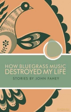 How Bluegrass Music Destroyed My Life - John Fahey [KSIĄŻKA]