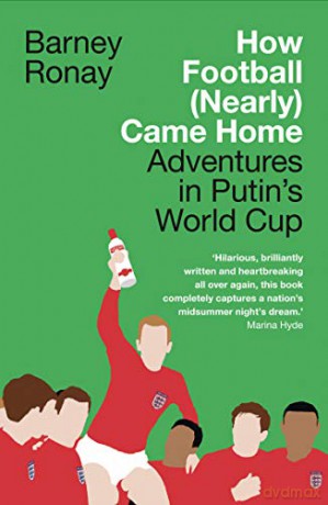 How Football (Nearly) Came Home: Adventures in Putin's World Cup - Barney Ronay [KSIĄŻKA]
