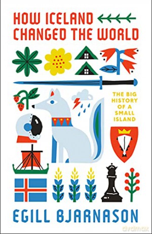 How Iceland Changed the World: The Big History of a Small Island - Egill Bjarnason [KSIĄŻKA]