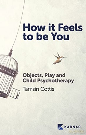 How it Feels to be You: Objects, Play and Child Psychotherapy - Tamsin Cottis [KSIĄŻKA]