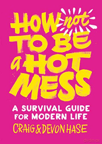 How Not to Be a Hot Mess: A Survival Guide for Modern Life - Devon Hase [KSIĄŻKA]