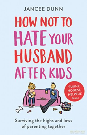 How Not to Hate Your Husband After Kids - Jancee Dunn [KSIĄŻKA]