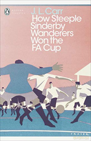 How Steeple Sinderby Wanderers Won the F.A. Cup (Penguin Modern Classics) - J.L. Carr [KSIĄŻKA]