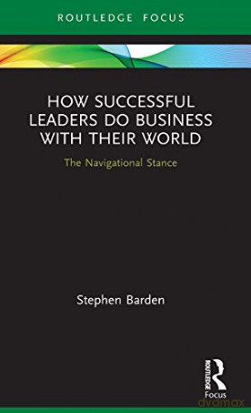 How Successful Leaders Do Business with Their World: The Navigational Stance (Emerging Conversations in Leadership) - Stephen Barden [KSIĄŻKA]