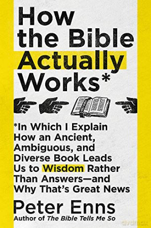How the Bible Actually Works: In which I Explain how an Ancient, Ambiguous, and Diverse Book Leads us to Wisdom rather than Answers - and why that's Great News - Peter Enns [KSIĄŻKA]