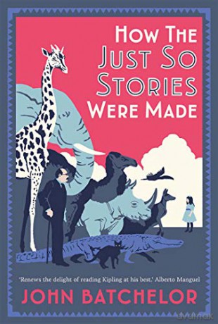 How the Just So Stories Were Made: The Brilliance and Tragedy Behind Kipling's Celebrated Tales for Little Children - John Batchelor [KSIĄŻKA]