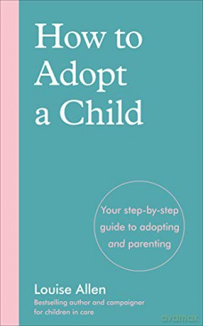 How to Adopt a Child: Your step-by-step guide to adopting and parenting - Louise Allen [KSIĄŻKA]