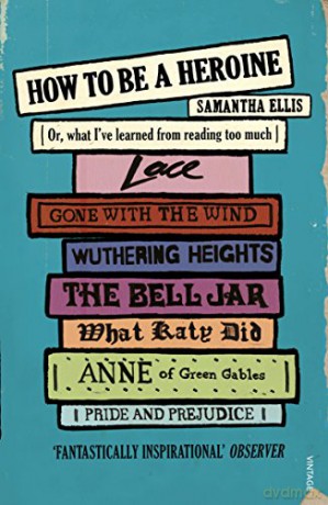 How to Be A Heroine: Or, what I've learned from reading too much - Samantha Ellis [KSIĄŻKA]