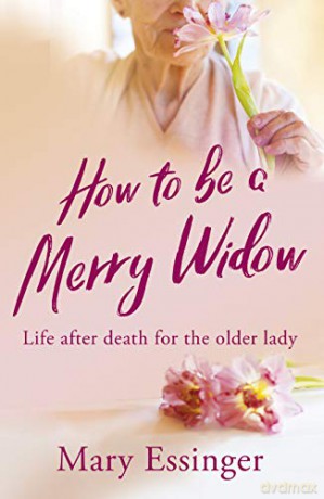How to be a Merry Widow: Life after death for the older lady - Mary Essinger [KSIĄŻKA]