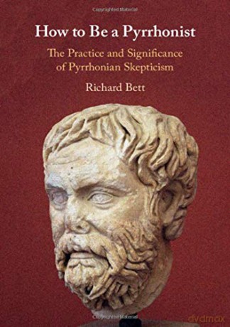How to Be a Pyrrhonist: The Practice and Significance of Pyrrhonian Skepticism - Richard Bett [KSIĄŻKA]