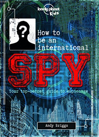 How to be an International Spy: Your Training Manual, Should You Choose to Accept it (Lonely Planet Kids) [KSIĄŻKA]