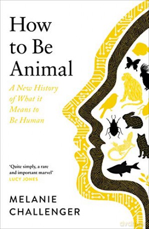 How to Be Animal: A New History of What it Means to Be Human - Melanie Challenger [KSIĄŻKA]