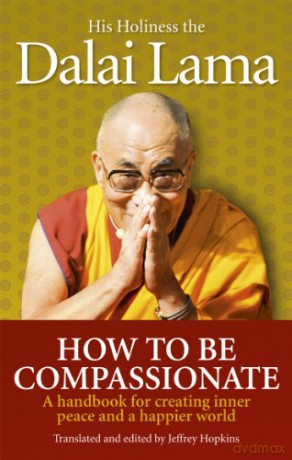 How to Be Compassionate: A Handbook for Creating Inner Peace and a Happier World - Dalai Lama [KSIĄŻKA]