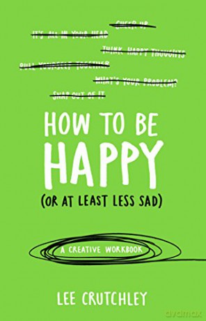 How to Be Happy (or at least less sad): A Creative Workbook - Lee Crutchley [KSIĄŻKA]