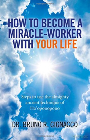 How to Become a Miracle-Worker with Your Life: Steps to use the almighty ancient technique of Ho'oponopono - Dr. Bruno R. Cignacco [KSIĄŻKA]