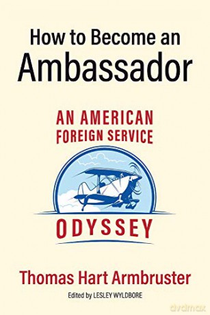 How to Become an Ambassador: An American Foreign Service Odyssey - Thomas Armbruster [KSIĄŻKA]
