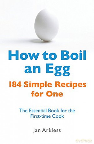 How to Boil an Egg: 184 Simple Recipes for One - The Essential Book for the First-Time Cook - Jan Arkless [KSIĄŻKA]