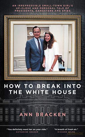 How to Break Into The White House: An irrepressible small-town girl s up-close and personal tale of presidents, gangsters and spies - Ann Bracken [KSIĄŻKA]
