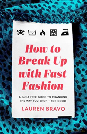 How to Break Up With Fast Fashion: A guilt-free guide to changing the way you shop - for good - Lauren Bravo [KSIĄŻKA]