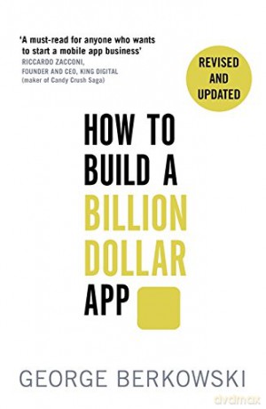 How to Build a Billion Dollar App: Discover the secrets of the most successful entrepreneurs of our time - George Berkowski [KSIĄŻKA]
