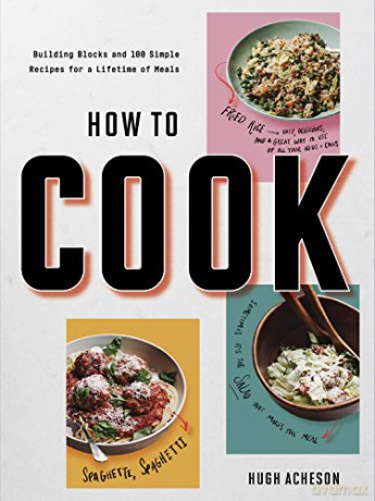 How to Cook Anytime, Forever: Building Blocks and 100 Simple Recipes for a Lifetime of Meals: A Cookbook - Hugh Acheson [KSIĄŻKA]